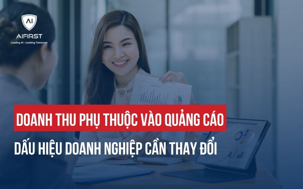 DOANH THU PHỤ THUỘC VÀO QUẢNG CÁO: DẤU HIỆU DOANH NGHIỆP CẦN THAY ĐỔI